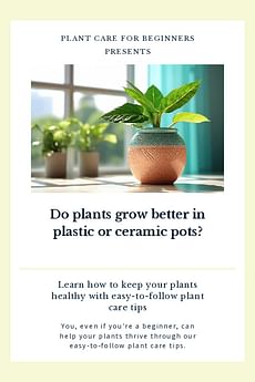 Do plants grow better in plastic or ceramic pots?